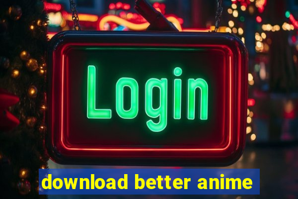 download better anime